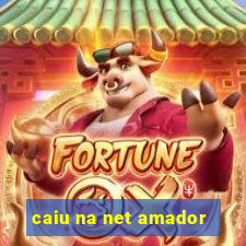 caiu na net amador